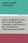 John L. Stoddard's Lectures, Vol. 10 (of 10) Southern California, Grand Canon of the Colorado River, Yellowstone National Park