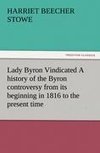 Lady Byron Vindicated A history of the Byron controversy from its beginning in 1816 to the present time