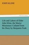 Life and Labors of Elder John Kline, the Martyr Missionary Collated from his Diary by Benjamin Funk