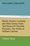 Phelim Otoole's Courtship and Other Stories Traits And Stories Of The Irish Peasantry, The Works of William Carleton, Volume Three