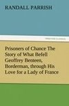 Prisoners of Chance The Story of What Befell Geoffrey Benteen, Borderman, through His Love for a Lady of France