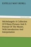 Michelangelo A Collection Of Fifteen Pictures And A Portrait Of The Master, With Introduction And Interpretation