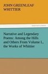 Narrative and Legendary Poems: Among the Hills and Others From Volume I., the Works of Whittier