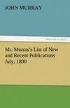 Mr. Murray's List of New and Recent Publications July, 1890