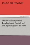 Observations upon the Prophecies of Daniel, and the Apocalypse of St. John