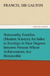 Noteworthy Families (Modern Science) An Index to Kinships in Near Degrees between Persons Whose Achievements Are Honourable, and Have Been Publicly Recorded