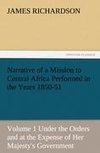 Narrative of a Mission to Central Africa Performed in the Years 1850-51, Volume 1 Under the Orders and at the Expense of Her Majesty's Government