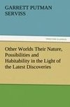 Other Worlds Their Nature, Possibilities and Habitability in the Light of the Latest Discoveries