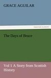 The Days of Bruce  Vol 1 A Story from Scottish History