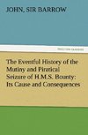 The Eventful History of the Mutiny and Piratical Seizure of H.M.S. Bounty: Its Cause and Consequences