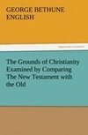 The Grounds of Christianity Examined by Comparing The New Testament with the Old