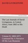 The Last Journals of David Livingstone, in Central Africa, from 1865 to His Death, Volume II (of  2), 1869-1873 Continued By A Narrative Of His Last Moments And Sufferings, Obtained From His Faithful Servants Chuma And Susi