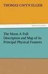 The Moon A Full Description and Map of its Principal Physical Features