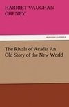 The Rivals of Acadia An Old Story of the New World