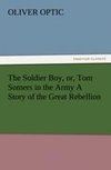 The Soldier Boy, or, Tom Somers in the Army A Story of the Great Rebellion