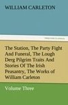 The Station, The Party Fight And Funeral, The Lough Derg Pilgrim Traits And Stories Of The Irish Peasantry, The Works of William Carleton, Volume Three