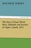 The Story of Isaac Brock Hero, Defender and Saviour of Upper Canada, 1812