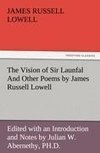 The Vision of Sir Launfal And Other Poems by James Russell Lowell, Edited with an Introduction and Notes by Julian W. Abernethy, PH.D.