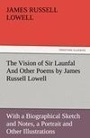 The Vision of Sir Launfal And Other Poems by James Russell Lowell, With a Biographical Sketch and Notes, a Portrait and Other Illustrations