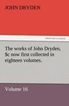 The works of John Dryden, now first collected in eighteen volumes. Volume 16