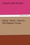 Watch-Work-Wait Or, The Orphan's Victory