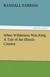 When Wilderness Was King A Tale of the Illinois Country