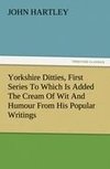 Yorkshire Ditties, First Series To Which Is Added The Cream Of Wit And Humour From His Popular Writings