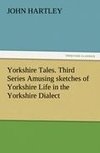 Yorkshire Tales. Third Series Amusing sketches of Yorkshire Life in the Yorkshire Dialect