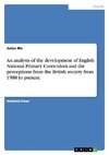 An analysis of the development of English National Primary Curriculum and the perceptions from the British society from 1988 to present