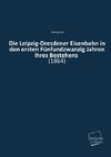 Die Leipzig-Dresdener Eisenbahn in den ersten Fünfundzwanzig Jahren ihres Bestehens