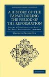 A History of the Papacy During the Period of the Reformation - Volume 2