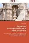 Les racines transrationnelles de la science - Tome IV