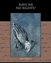 Have We No Rights?