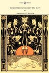 Christopher Cricket On Cats - With Observations And Deductions For The Enlightenment Of The Human Race From Infancy To Maturity And Even Old Age