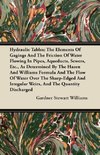 Hydraulic Tables; The Elements Of Gagings And The Friction Of Water Flowing In Pipes, Aqueducts, Sewers, Etc., As Determined By The Hazen And Williams Formula And The Flow Of Water Over The Sharp-Edged And Irregular Weirs, And The Quantity Discharged