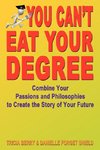 You Can't Eat Your Degree - Combine Your Passions and Philosophies to Create the Story of Your Future