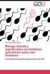 Riesgo sexual y significados en hombres que tienen sexo con hombres