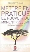 Mettre en pratique le pouvoir du moment présent : Enseignements essentiels, méditations et exercices pour jouir d'une vie libérée