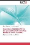 Aspectos reproductivos de Guacamaya Verde Ara Militaris en el ZOOMAT