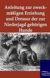 Anleitung zur zweckmäßigen Erziehung und Dressur der zur Niederjagd gehörigen Hunde