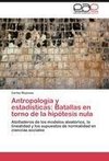 Antropología y estadísticas: Batallas en torno de la hipótesis nula