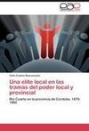 Una elite local en las tramas del poder local y provincial