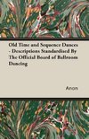 Old Time and Sequence Dances - Descriptions Standardised by the Official Board of Ballroom Dancing