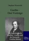 Goethe - Drei Vorträge: Die Jugendsprache Goethes - Goethe und die Romantik - Goethes Ballade