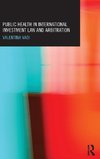 Public Health in International Investment Law and Arbitration