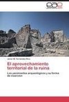 El aprovechamiento territorial de la ruina