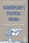 Leggatt, A: Shakespeare's Political Drama