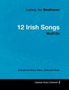 Ludwig Van Beethoven - 12 Irish Songs - WoO154 - A Score for Voice, Piano, Cello and Violin