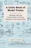 A Little Book of Model Trains - Dealing with the Construction of Trains, Stations, and Accessories