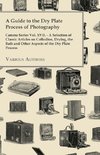 A   Guide to the Dry Plate Process of Photography - Camera Series Vol. XVII. - A Selection of Classic Articles on Collodion, Drying, the Bath and Othe